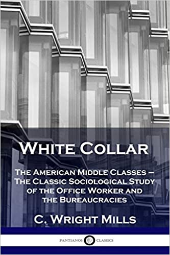 White Collar: The American Middle Classes – The Classic Sociological Study of the Office Worker and the Bureaucracies