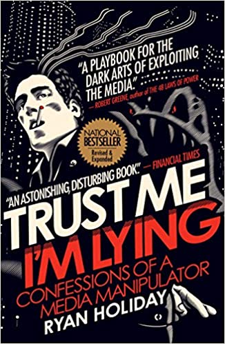 Trust Me, I’m Lying: Confessions of a Media Manipulator