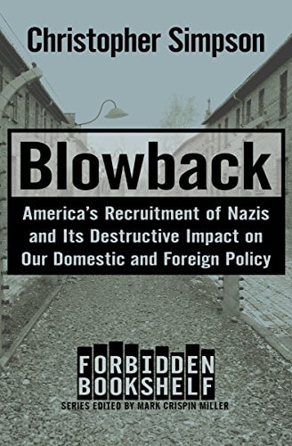 Blowback: America’s Recruitment of Nazis and Its Destructive Impact on Our Domestic and Foreign Policy