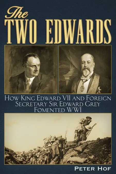 The Two Edwards: How King Edward VII and Foreign Secretary Sir Edward Grey Fomented the First World War