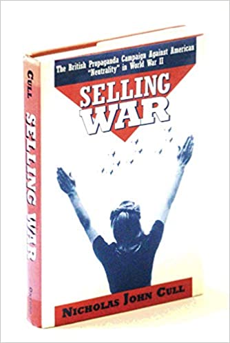 Selling war : the British propaganda campaign against American “neutrality” in World War II
