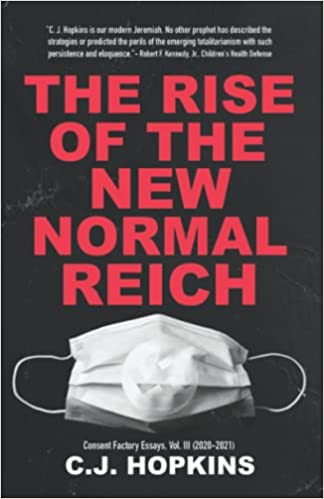 The Rise of the New Normal Reich: Consent Factory Essays, Vol. III (2020-2021)