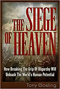 The Siege Of Heaven – How Breaking The Grip Of Oligarchy Will Unleash The World’s Potential