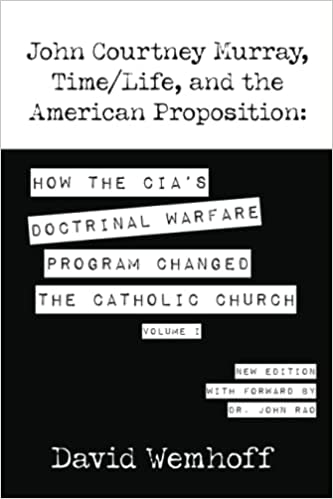 John Courtney Murray, Time/Life, and The American Proposition: How the CIA’s Doctrinal Warfare Program Changed the Catholic Church – Volume I