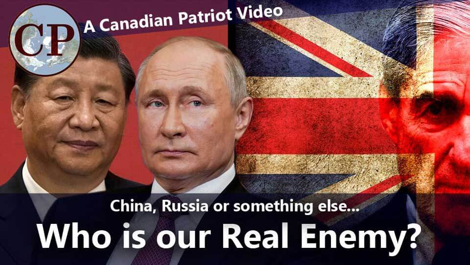 New Canadian Patriot Film: Who is our Enemy? Russia, China… or Something Else? ~ Canadian Patriot