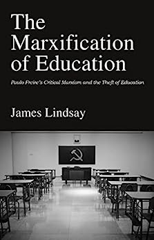 The Marxification of Education: Paulo Freire’s Critical Marxism and the Theft of Education