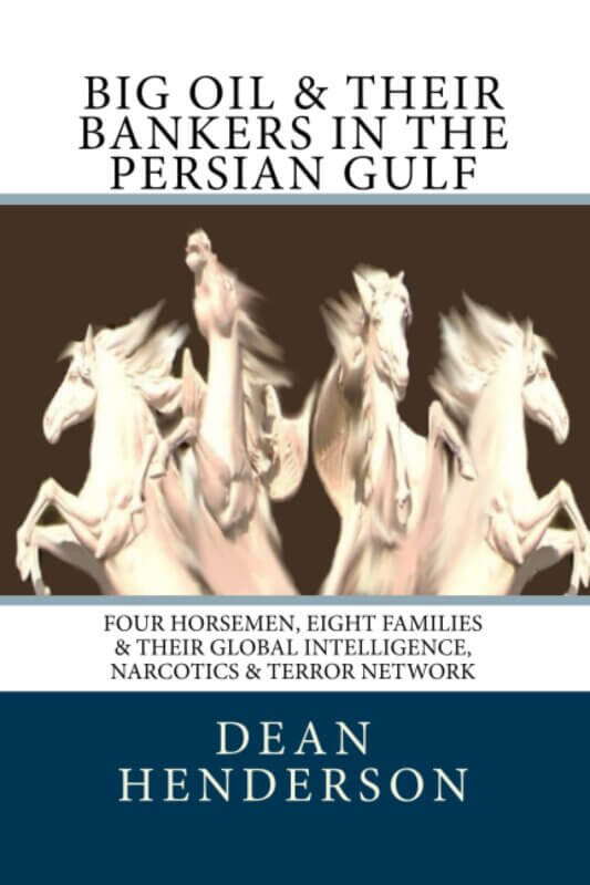 Big Oil & Their Bankers In The Persian Gulf: Four Horsemen, Eight Families & Their Global Intelligence, Narcotics & Terror Network