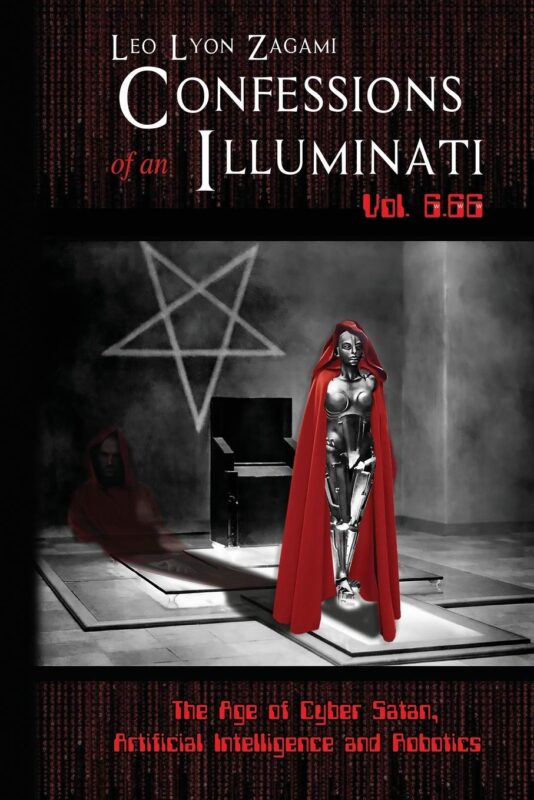 Confessions of an Illuminati Volume 6.66: The Age of Cyber Satan, Artificial Intelligence, and Robotics