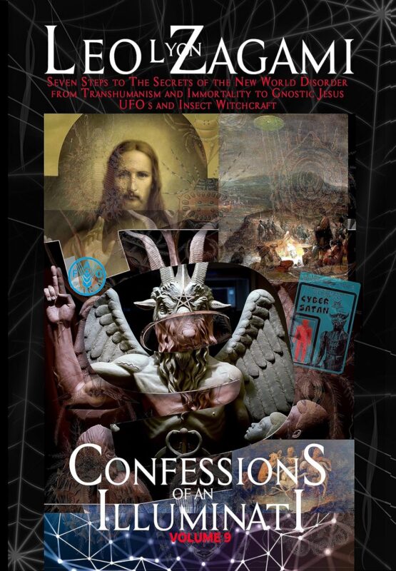 Confessions of an Illuminati Volume 9: Seven Steps to The Secrets of the New World Disorder from Transhumanism and Immortality to Gnostic Jesus, UFOs, and Insect Witchcraft