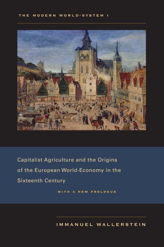 The Modern World-System I: Capitalist Agriculture and the origins of the European World-Economy in the Sixteenth Century
