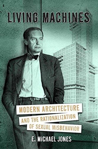Living Machines: Modern Architecture and the Rationalization of Sexual Misbehavior