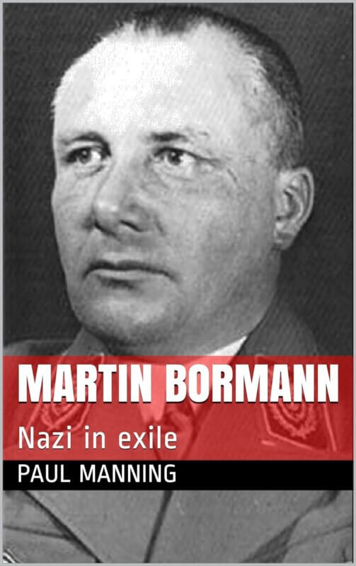 Martin Bormann: Nazi in Exile